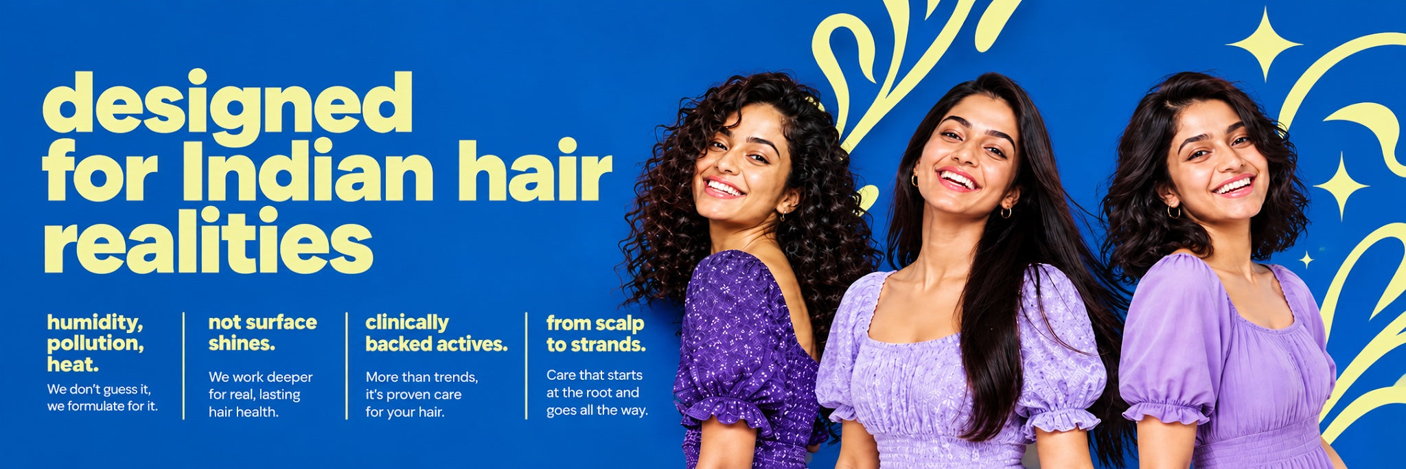 Designed for Indian hair realities. Rooted in real results. Science, but make it simple. From scalp to strands, every formula is built to repair.